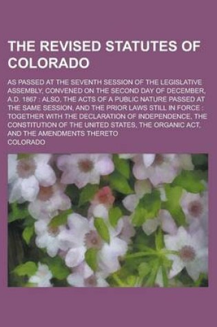 Cover of The Revised Statutes of Colorado; As Passed at the Seventh Session of the Legislative Assembly, Convened on the Second Day of December, A.D. 1867