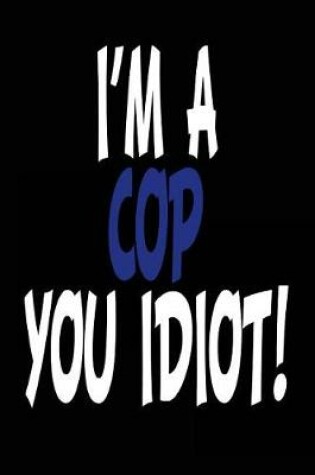 Cover of I'm a Cop You Idiot