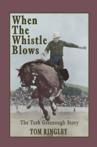 Cover of When the Whistle Blows, the Turk Greenough Story