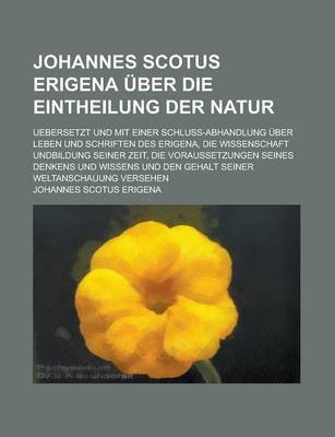 Book cover for Johannes Scotus Erigena Uber Die Eintheilung Der Natur; Uebersetzt Und Mit Einer Schluss-Abhandlung Uber Leben Und Schriften Des Erigena, Die Wissenschaft Undbildung Seiner Zeit, Die Voraussetzungen Seines Denkens Und Wissens Und Den