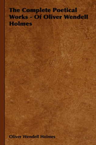 Cover of The Complete Poetical Works - Of Oliver Wendell Holmes
