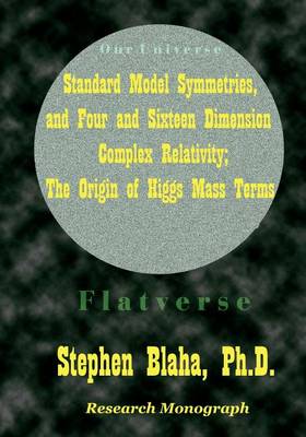 Book cover for Standard Model Symmetries, and Four And Sixteen Dimension Complex Relativity; The Origin Of Higgs Mass Terms