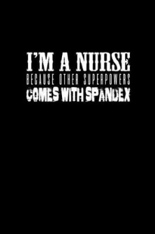 Cover of I'm a nurse because other superpowers come with spandex