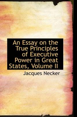 Book cover for An Essay on the True Principles of Executive Power in Great States, Volume II