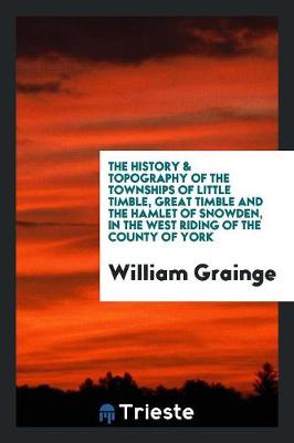 Book cover for The History & Topography of the Townships of Little Timble, Great Timble and ...