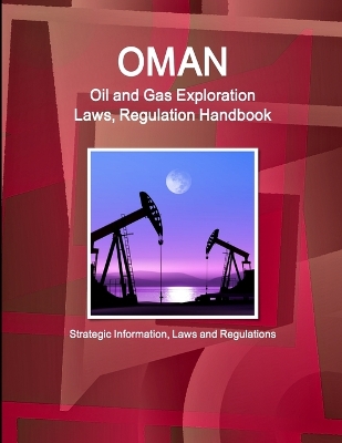 Book cover for Oman Oil and Gas Exploration Laws, Regulation Handbook - Strategic Information, Laws and Regulations