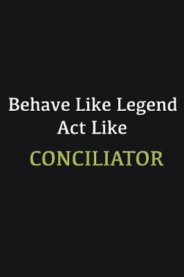 Book cover for Behave like Legend Act Like Conciliator