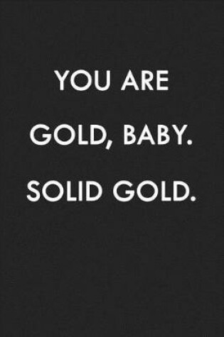 Cover of You Are Gold, Baby. Solid Gold.