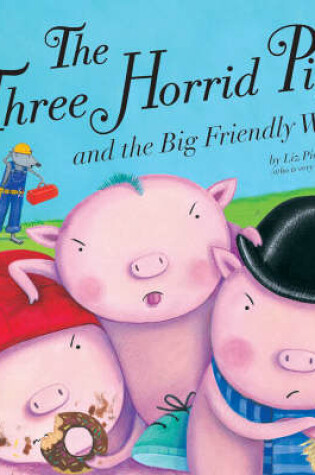 Cover of The Three Horrid Pigs and the Big Friendly Wolf