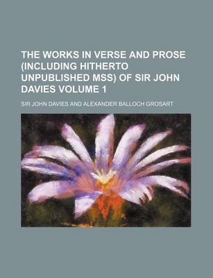 Book cover for The Works in Verse and Prose (Including Hitherto Unpublished Mss) of Sir John Davies Volume 1