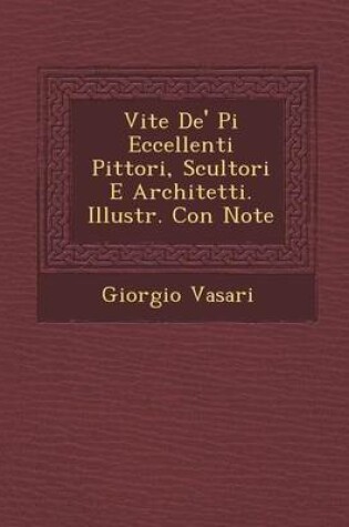 Cover of Vite de' Pi Eccellenti Pittori, Scultori E Architetti. Illustr. Con Note