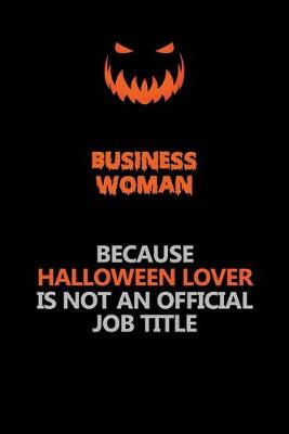 Book cover for Business Woman Because Halloween Lover Is Not An Official Job Title