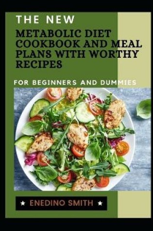 Cover of The New Metabolic Diet Cookbook And Meal Plans With Worthy Recipes For Beginners And Dummies