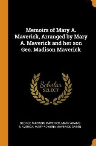 Cover of Memoirs of Mary A. Maverick, Arranged by Mary A. Maverick and Her Son Geo. Madison Maverick