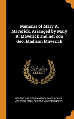 Book cover for Memoirs of Mary A. Maverick, Arranged by Mary A. Maverick and Her Son Geo. Madison Maverick