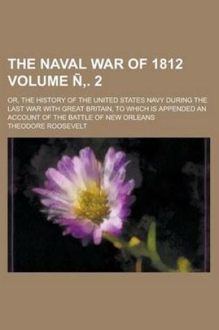 Cover of The Naval War of 1812; Or, the History of the United States Navy During the Last War with Great Britain, to Which Is Appended an Account of the Battle