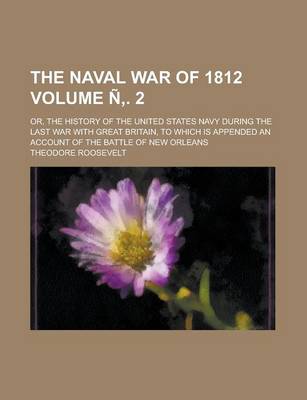 Book cover for The Naval War of 1812; Or, the History of the United States Navy During the Last War with Great Britain, to Which Is Appended an Account of the Battle