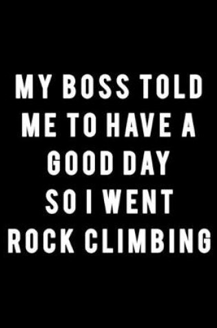 Cover of My Boss Told Me to Have a Good Day So I Went Rock Climbing