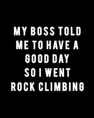 Book cover for My Boss Told Me to Have a Good Day So I Went Rock Climbing