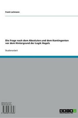 Cover of Die Frage Nach Dem Absoluten Und Dem Kontingenten VOR Dem Hintergrund Der Logik Hegels