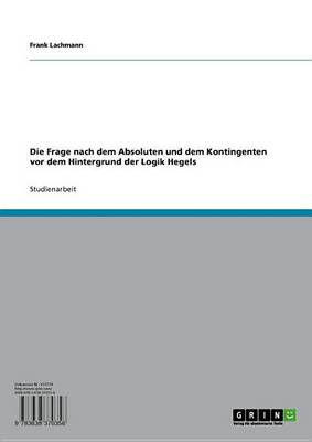 Book cover for Die Frage Nach Dem Absoluten Und Dem Kontingenten VOR Dem Hintergrund Der Logik Hegels