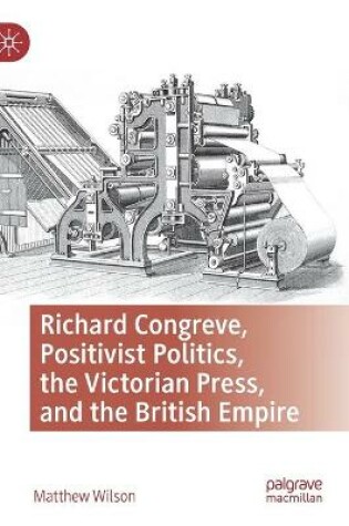 Cover of Richard Congreve, Positivist Politics, the Victorian Press, and the British Empire
