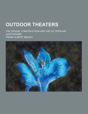 Book cover for Outdoor Theaters; The Design, Construction and Use of Open-Air Auditoriums