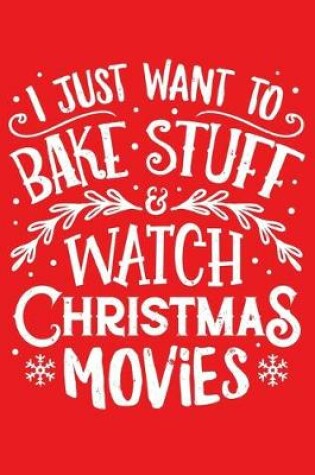 Cover of I Just Want To Bake Stuff and Watch Christmas Movies