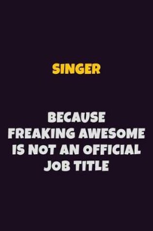 Cover of Singer, Because Freaking Awesome Is Not An Official Job Title