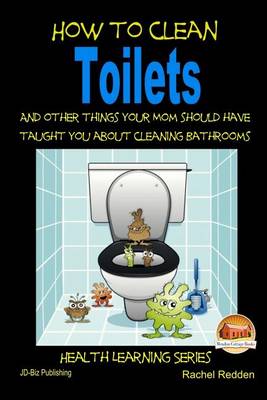 Book cover for How to Clean Toilets - And other things your Mom should have taught you about cleaning Bathrooms