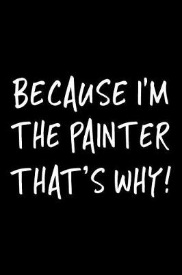 Book cover for Because I'm the Painter That's Why!