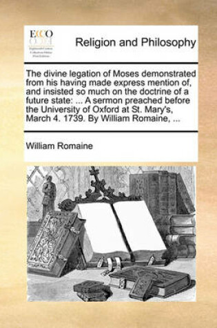 Cover of The divine legation of Moses demonstrated from his having made express mention of, and insisted so much on the doctrine of a future state