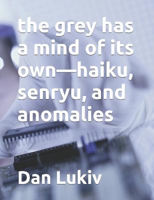 Book cover for The grey has a mind of its own-haiku, senryu, and anomalies