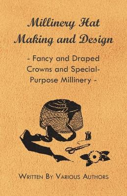 Book cover for Millinery Hat Making And Design - Fancy And Draped Crowns And Special-Purpose Millinery