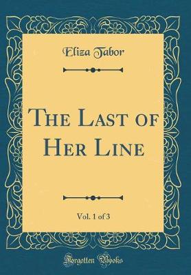 Book cover for The Last of Her Line, Vol. 1 of 3 (Classic Reprint)