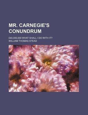 Book cover for Mr. Carnegie's Conundrum; 40,000,000 What Shall I Do with It?