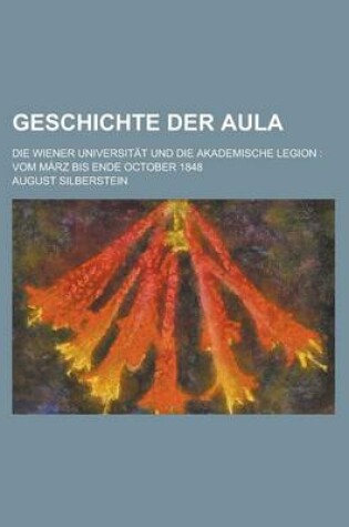 Cover of Geschichte Der Aula; Die Wiener Universitat Und Die Akademische Legion