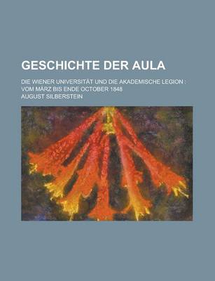 Book cover for Geschichte Der Aula; Die Wiener Universitat Und Die Akademische Legion