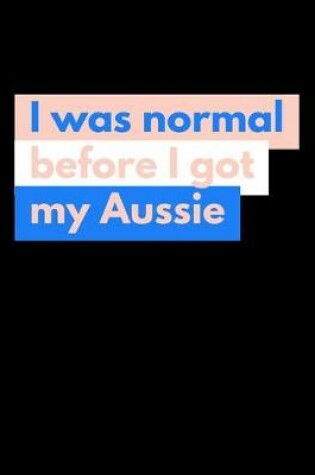 Cover of I Was Normal Before I Got My Aussie