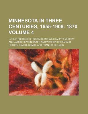 Book cover for Minnesota in Three Centuries, 1655-1908 Volume 4; 1870