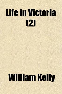 Book cover for Life in Victoria (Volume 2); Or, Victoria in 1853, and Victoria in 1858, Showing the March of Improvement Made by the Colony Within Those Periods, in Town and Country, Cities and Diggings