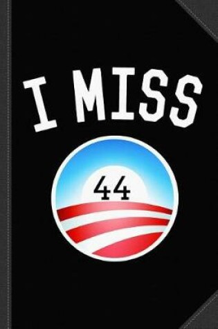 Cover of I Miss Obama 44 Journal Notebook