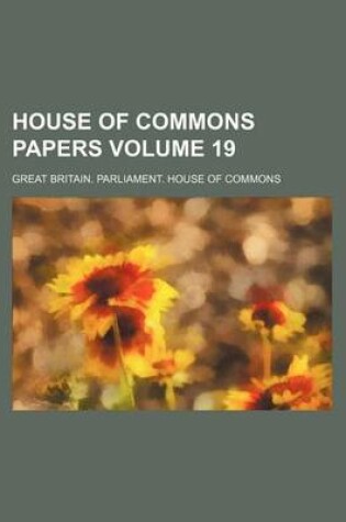 Cover of House of Commons Papers Volume 19