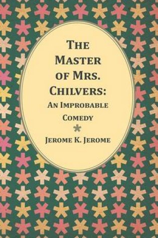 Cover of The Master of Mrs. Chilvers: An Improbable Comedy