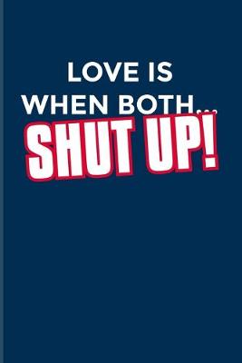 Book cover for Love Is When Both... Shut Up