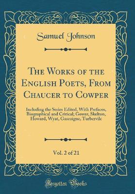 Book cover for The Works of the English Poets, From Chaucer to Cowper, Vol. 2 of 21: Including the Series Edited, With Prefaces, Biographical and Critical; Gower, Skelton, Howard, Wyat, Gascoigne, Turbervile (Classic Reprint)