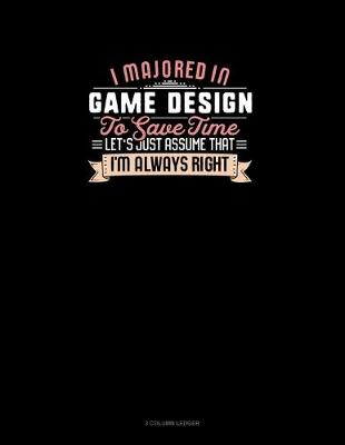 Cover of I Majored In Game Design To Save Time Let's Just Assume That I'm Always Right