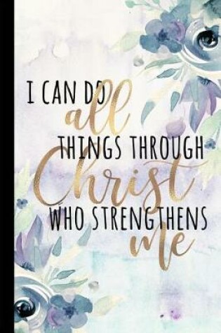 Cover of I Can Do All Things Through Christ Who Strengthens Me