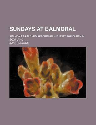 Book cover for Sundays at Balmoral; Sermons Preached Before Her Majesty the Queen in Scotland