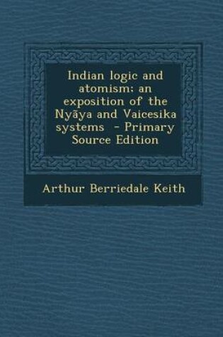 Cover of Indian Logic and Atomism; An Exposition of the Nyaya and Vaicesika Systems - Primary Source Edition